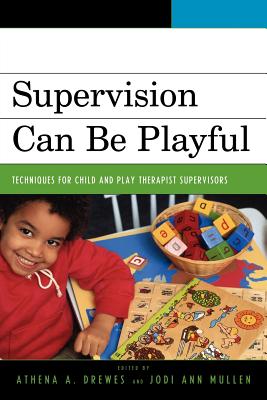 Supervision Can Be Playful: Techniques for Child and Play Therapist Supervisors Cover Image