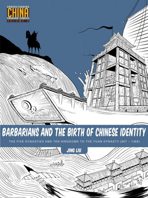 Barbarians and the Birth of Chinese Identity: The Five Dynasties and Ten Kingdoms to the Yuan Dynasty (907 - 1368) (Understanding China Through Comics #3) Cover Image