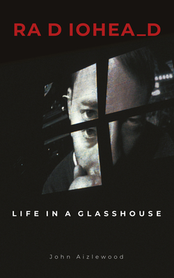 Radiohead: Life in a Glasshouse By John Aizlewood Cover Image