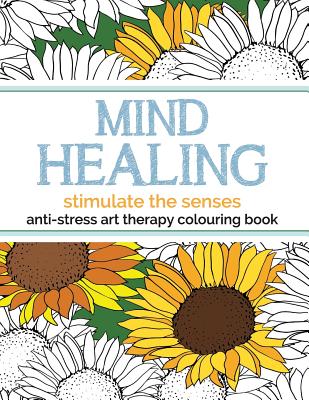Mind Healing Anti-Stress Art Therapy Colouring Book: Stimulate The Senses