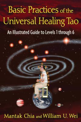 Basic Practices of the Universal Healing Tao: An Illustrated Guide to Levels 1 through 6 By Mantak Chia, William U. Wei Cover Image