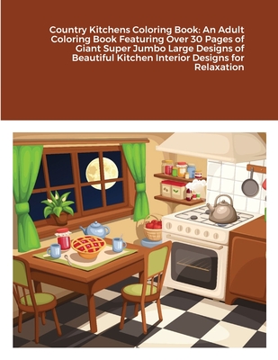 Country Kitchens Coloring Book: An Adult Coloring Book Featuring Over 30 Pages of Giant Super Jumbo Large Designs of Beautiful Kitchen Interior Design Cover Image