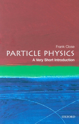 Particle Physics: A Very Short Introduction (Very Short Introductions #109) By Frank Close Cover Image