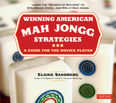 Winning American Mah Jongg Strategies: A Guide for the Novice Player - Learn the Secrets of Success to Strategize, Excel and Win at Mah Jongg Cover Image