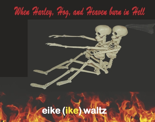 When Harley, Hog, and Heaven burn in Hell By Eike (ike) Waltz Cover Image