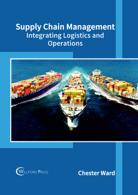 Supply Chain Management: Integrating Logistics and Operations By Chester Ward (Editor) Cover Image