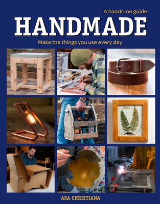 Handmade: A Hands-On Guide: Make the Things You Use Every Day By Asa Christiana Cover Image
