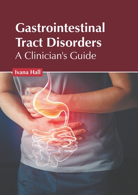 Gastrointestinal Tract Disorders: A Clinician's Guide By Ivana Hall (Editor) Cover Image