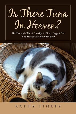 Is There Tuna In Heaven?: The Story of Clio: A One-Eyed, Three-Legged Cat Who Healed My Wounded Soul Cover Image