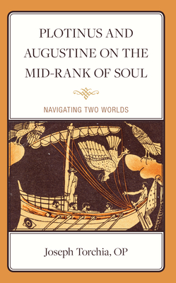 Plotinus and Augustine on the Mid-Rank of Soul: Navigating Two Worlds By Op Joseph Torchia Cover Image