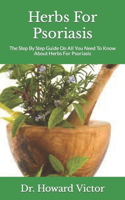Herbs For Psoriasis: The Step By Step Guide On All You Need To Know About Herbs For Psoriasis By Howard Victor Cover Image