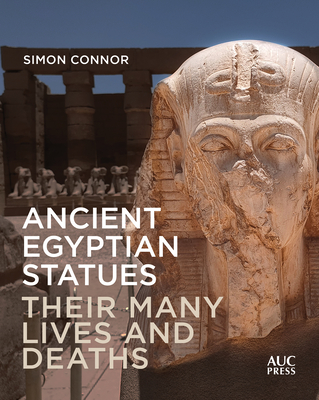 Ancient Egyptian Statues: Their Many Lives and Deaths By Simon Connor Cover Image