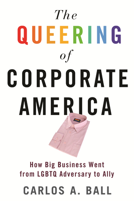 The Queering of Corporate America: How Big Business Went from LGBTQ Adversary to Ally (Queer Ideas/Queer Action) Cover Image