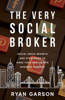 The Very Social Broker: Social Media Secrets and Strategies to Make Your Real Estate Business Explode By Ryan Garson Cover Image