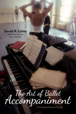 The Art of Ballet Accompaniment: A Comprehensive Guide By Gerald R. Lishka, Kyra Nichols (Foreword by) Cover Image