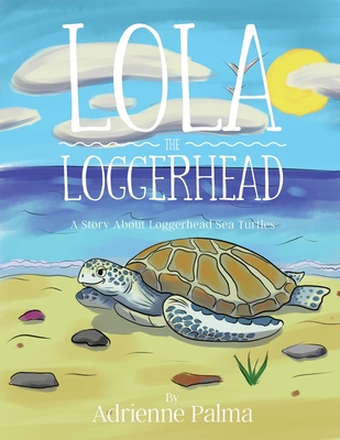 Lola the Loggerhead By Adrienne Palma Cover Image