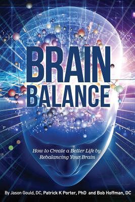 Brain Balance: How to Create a Better Life by Rebalancing Your Brain By Jason Gould, Patrick Kelly Porter, Bob Hoffman Cover Image