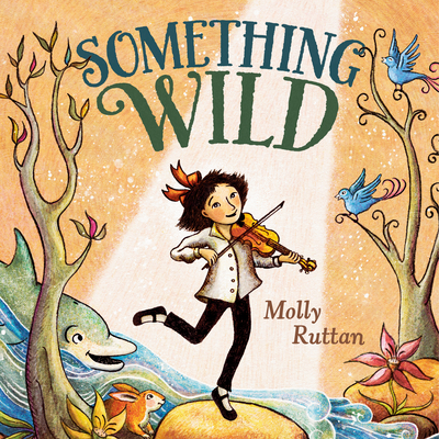 Something Wild By Molly Ruttan, Molly Ruttan (Illustrator) Cover Image
