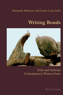 Writing Bonds: Irish and Galician Contemporary Women Poets (Hispanic Studies: Culture and Ideas #26) By Claudio Canaparo (Editor), Manuela Palacios (Editor), Laura Lojo Rodriguez (Editor) Cover Image