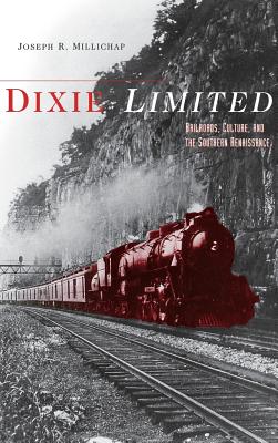 Dixie Limited: Railroads, Culture, and the Southern Renaissance Cover Image