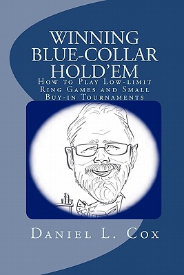 Winning Blue-Collar Hold'em: : How to Play Low-limit Ring Games and Small Buy-in Tournaments Cover Image