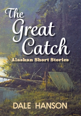 The Great Catch: Alaskan Short Stories Cover Image