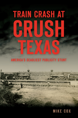 Train Crash at Crush, Texas: America's Deadliest Publicity Stunt (Disaster) Cover Image