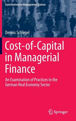 Cost-Of-Capital in Managerial Finance: An Examination of Practices in the German Real Economy Sector (Contributions to Management Science)