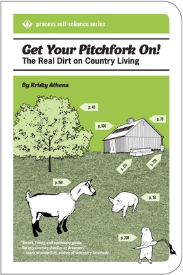 Get Your Pitchfork On!: The Real Dirt on Country Living (Process Self-Reliance)
