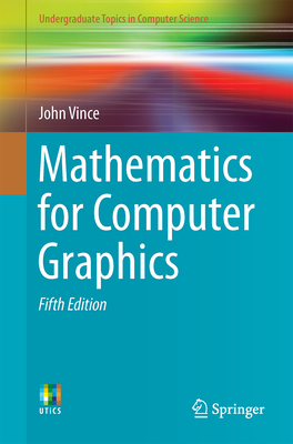 Mathematics for Computer Graphics (Undergraduate Topics in Computer Science) By John Vince Cover Image