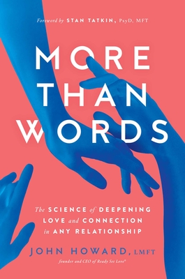 More Than Words: The Science of Deepening Love and Connection in Any Relationship By John Howard, Stan Tatkin, PsyD (Foreword by) Cover Image
