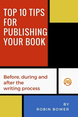 Top 10 Tips for Publishing Your Book: Before, during and after the writing process Cover Image