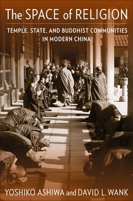 The Space of Religion: Temple, State, and Buddhist Communities in Modern China (The Sheng Yen Chinese Buddhist Studies)