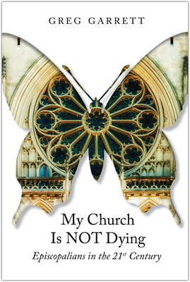 My Church Is Not Dying: Episcopalians in the 21st Century By Greg Garrett Cover Image