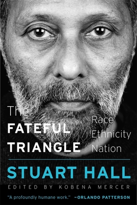 The Fateful Triangle: Race, Ethnicity, Nation (W. E. B. Du Bois Lectures #19) By Stuart Hall, Kobena Mercer (Editor), Henry Louis Gates (Foreword by) Cover Image