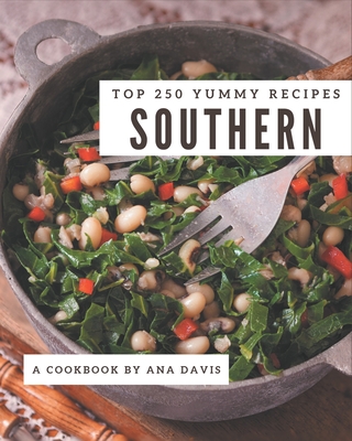 Top 250 Yummy Southern Recipes: An Inspiring Yummy Southern Cookbook for You By Ana Davis Cover Image