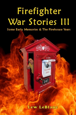 Firefighter War Stories III: Some Early Memories & The Firehouse Years By Lew LeBlanc, Sue LeBlanc (Editor), Maya Joniaux (Other) Cover Image