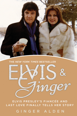 Elvis and Ginger: Elvis Presley's Fiancée and Last Love Finally Tells Her Story By Ginger Alden Cover Image