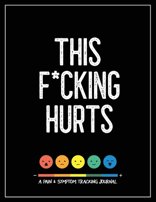 This F*cking Hurts: A Pain & Symptom Tracking Journal for Chronic Pain & Illness (Large Edition - 8.5 x 11 and 6 months of tracking) By Wellness Warrior Press Cover Image