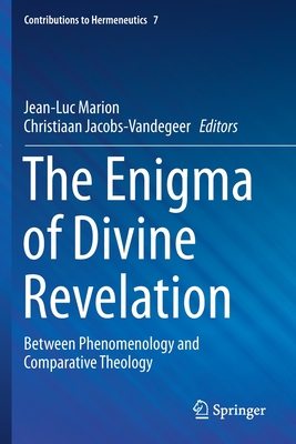 The Enigma of Divine Revelation: Between Phenomenology and Comparative Theology (Contributions to Hermeneutics #7) By Jean-Luc Marion (Editor), Christiaan Jacobs-Vandegeer (Editor) Cover Image