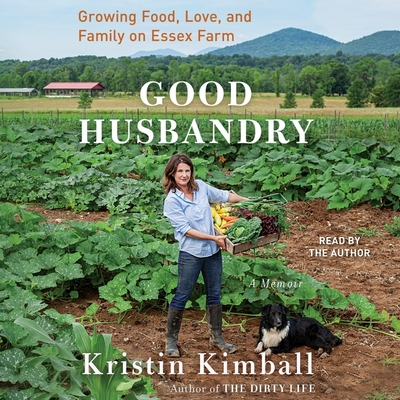 Good Husbandry: Growing Food, Love, and Family on Essex Farm By Kristin Kimball (Read by) Cover Image