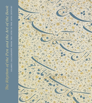 The Rhythm of the Pen and the Art of the Book: Islamic Calligraphy from the 13th to the 19th Century Cover Image