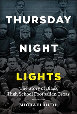 Thursday Night Lights: The Story of Black High School Football in Texas Cover Image