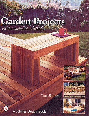 Garden Projects for the Backyard Carpenter (Schiffer Design Books) By Tina Skinner Cover Image