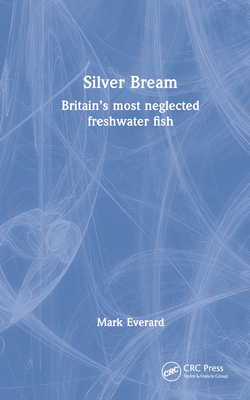 Silver Bream: Britain's Most Neglected Freshwater Fish By Mark Everard Cover Image