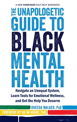 The Unapologetic Guide to Black Mental Health: Navigate an Unequal System, Learn Tools for Emotional Wellness, and Get the Help you Deserve: The New A Cover Image