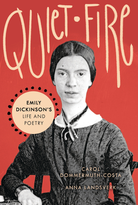 Quiet Fire: Emily Dickinson's Life and Poetry By Carol Dommermuth-Costa, Anna Landsverk Cover Image