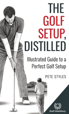 The Golf Setup, Distilled: Illustrated Guide to a Perfect Golf Setup Cover Image