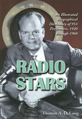 Radio Stars: An Illustrated Biographical Dictionary of 953 Performers, 1920 through 1960 Cover Image