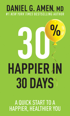30% Happier in 30 Days: A Quick Start to a Happier, Healthier You By Amen MD Daniel G. Cover Image
